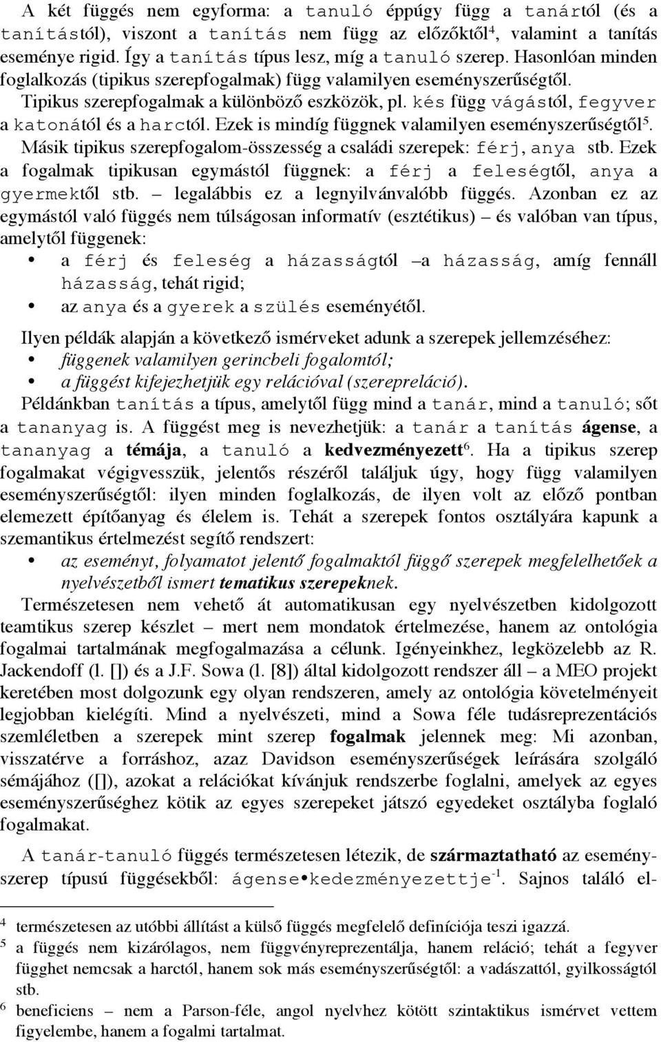 kés függ vágástól, fegyver a katonától és a harctól. Ezek is mindíg függnek valamilyen eseményszerűségtől 5. Másik tipikus szerepfogalom-összesség a családi szerepek: férj, anya stb.