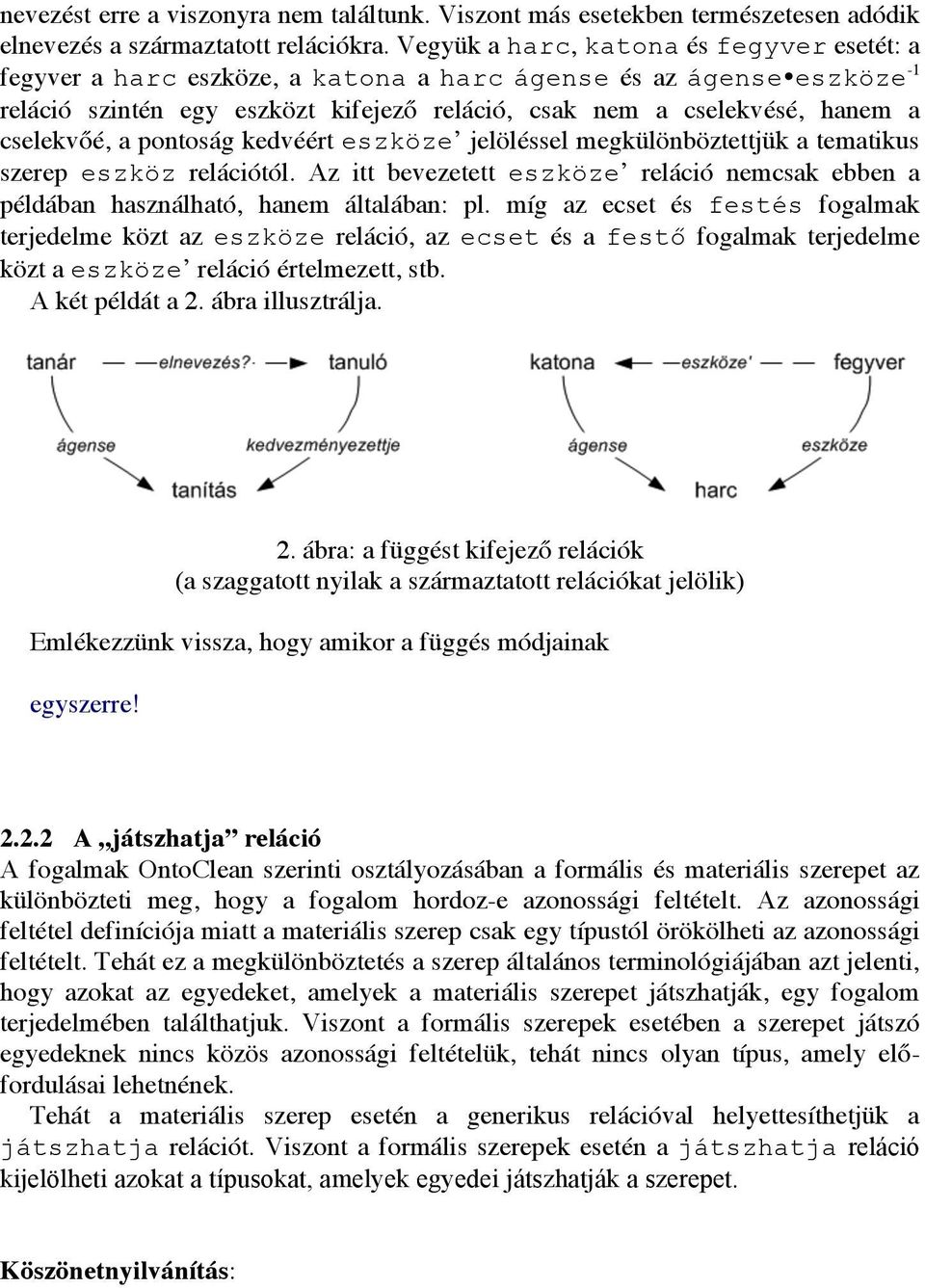 cselekvőé, a pontoság kedvéért eszköze jelöléssel megkülönböztettjük a tematikus szerep eszköz relációtól. Az itt bevezetett eszköze reláció nemcsak ebben a példában használható, hanem általában: pl.