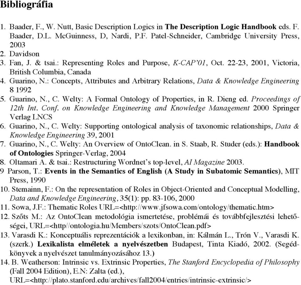 : Concepts, Attributes and Arbitrary Relations, Data & Knowledge Engineering 8 1992 5. Guarino, N., C. Welty: A Formal Ontology of Properties, in R. Dieng ed. Proceedings of 12th Int. Conf.