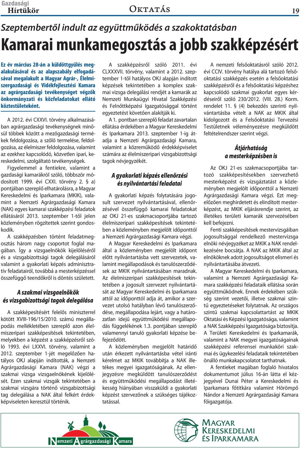 törvény alkalmazásában agrárgazdasági tevékenységnek minősül többek között a mezőgazdasági termékek feldolgozása, a szőlő termelése, feldolgozása, az élelmiszer feldolgozása, valamint az ezekhez