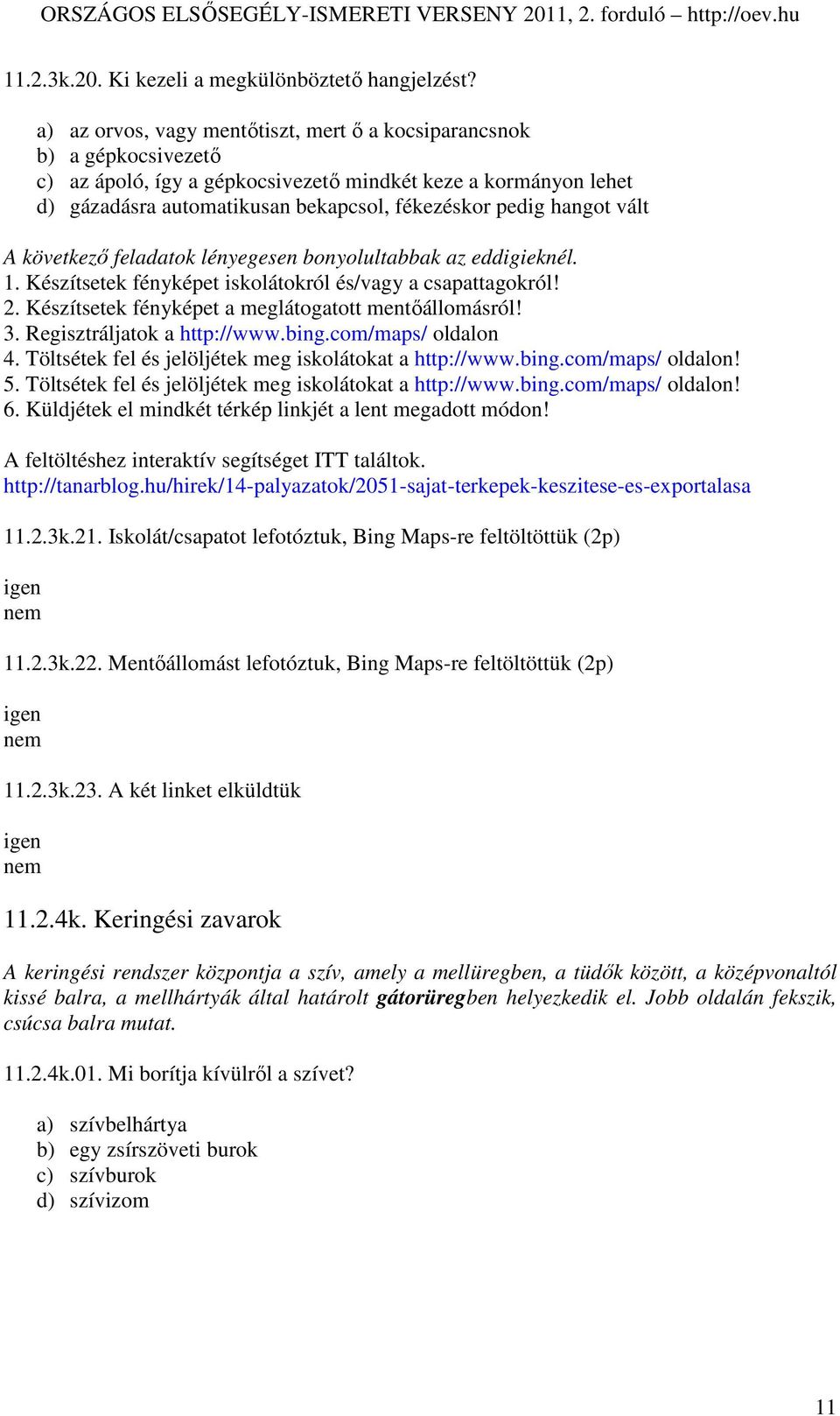 hangot vált A következı feladatok lényegesen bonyolultabbak az eddigieknél. 1. Készítsetek fényképet iskolátokról és/vagy a csapattagokról! 2. Készítsetek fényképet a meglátogatott mentıállomásról! 3.