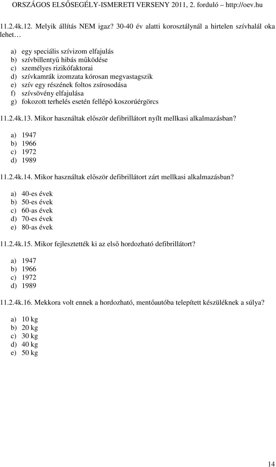 megvastagszik e) szív egy részének foltos zsírosodása f) szívsövény elfajulása g) fokozott terhelés esetén fellépı koszorúérgörcs 11.2.4k.13.