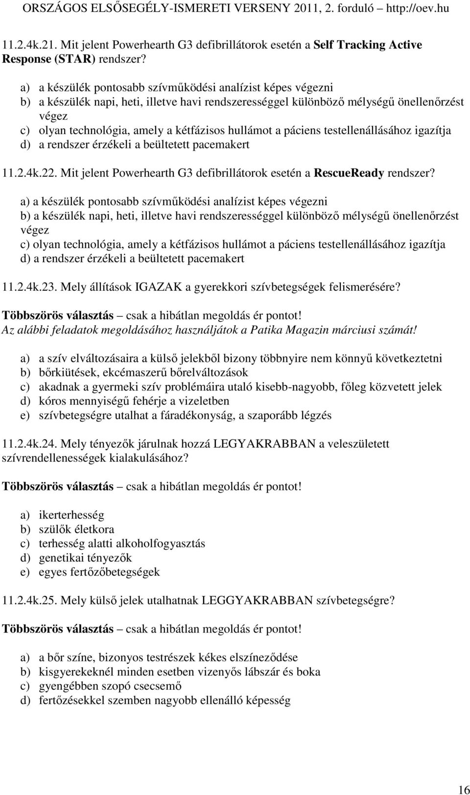 hullámot a páciens testellenállásához igazítja d) a rendszer érzékeli a beültetett pacemakert 11.2.4k.22. Mit jelent Powerhearth G3 defibrillátorok esetén a RescueReady rendszer?