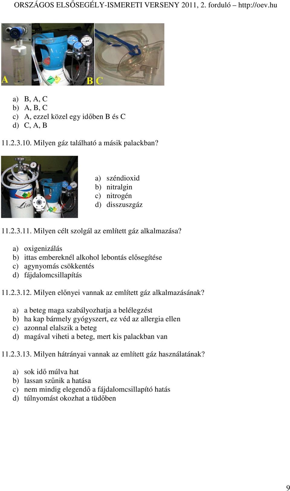 a) a beteg maga szabályozhatja a belélegzést b) ha kap bármely gyógyszert, ez véd az allergia ellen c) azonnal elalszik a beteg d) magával viheti a beteg, mert kis palackban van 11.2.3.13.