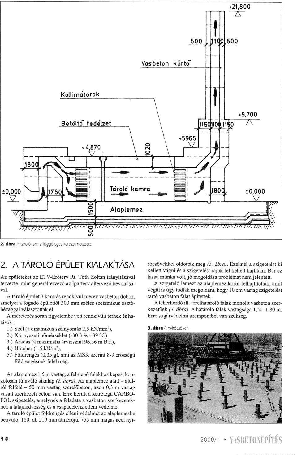 A tároló épület 3 kamrás rendkívül merev vasbeton doboz, amelyet a fogadó épülettől 300 mm széles szeizmikus osztóhézaggal választottak el.