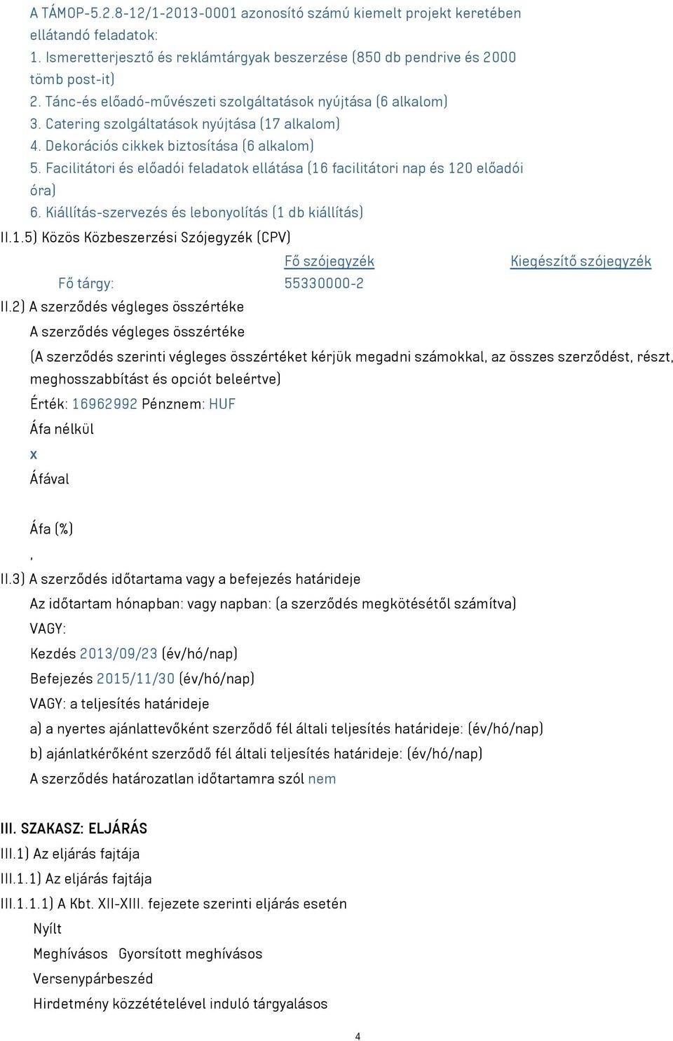 Facilitátori és előadói feladatok ellátása (16 facilitátori nap és 120 előadói óra) 6. Kiállítás-szervezés és lebonyolítás (1 db kiállítás) II.1.5) Közös Közbeszerzési Szójegyzék (CPV) Fő szójegyzék Kiegészítő szójegyzék Fő tárgy: 55330000-2 II.