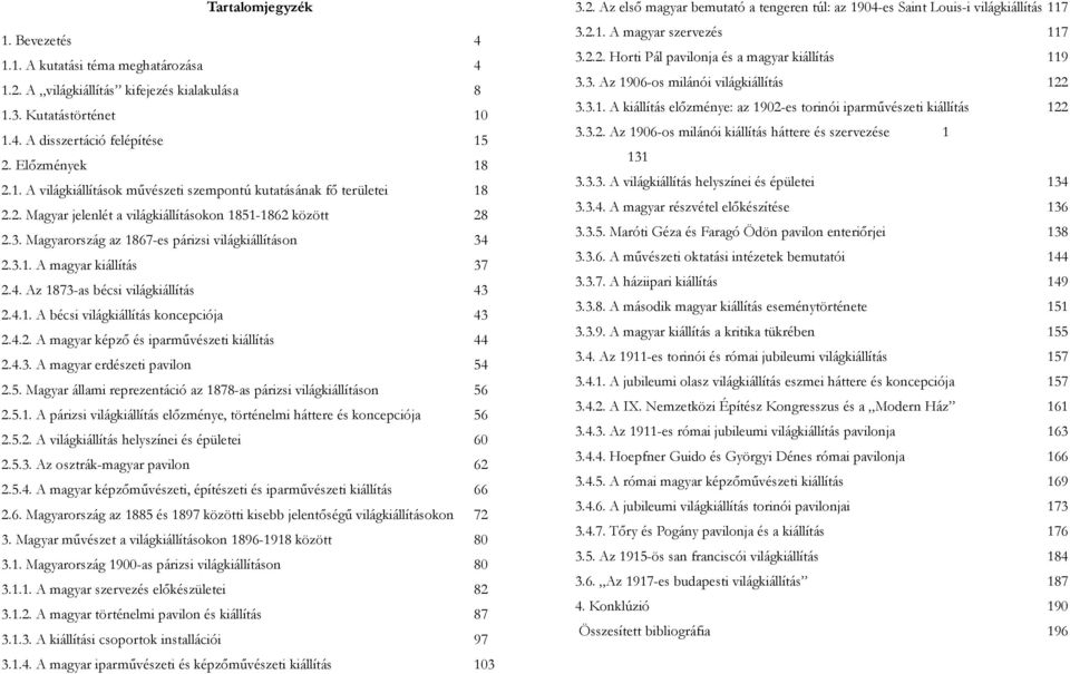 2.3.1. A magyar kiállítás 37 2.4. Az 1873-as bécsi világkiállítás 43 2.4.1. A bécsi világkiállítás koncepciója 43 2.4.2. A magyar képz" és iparm!vészeti kiállítás 44 2.4.3. A magyar erdészeti pavilon 54 2.