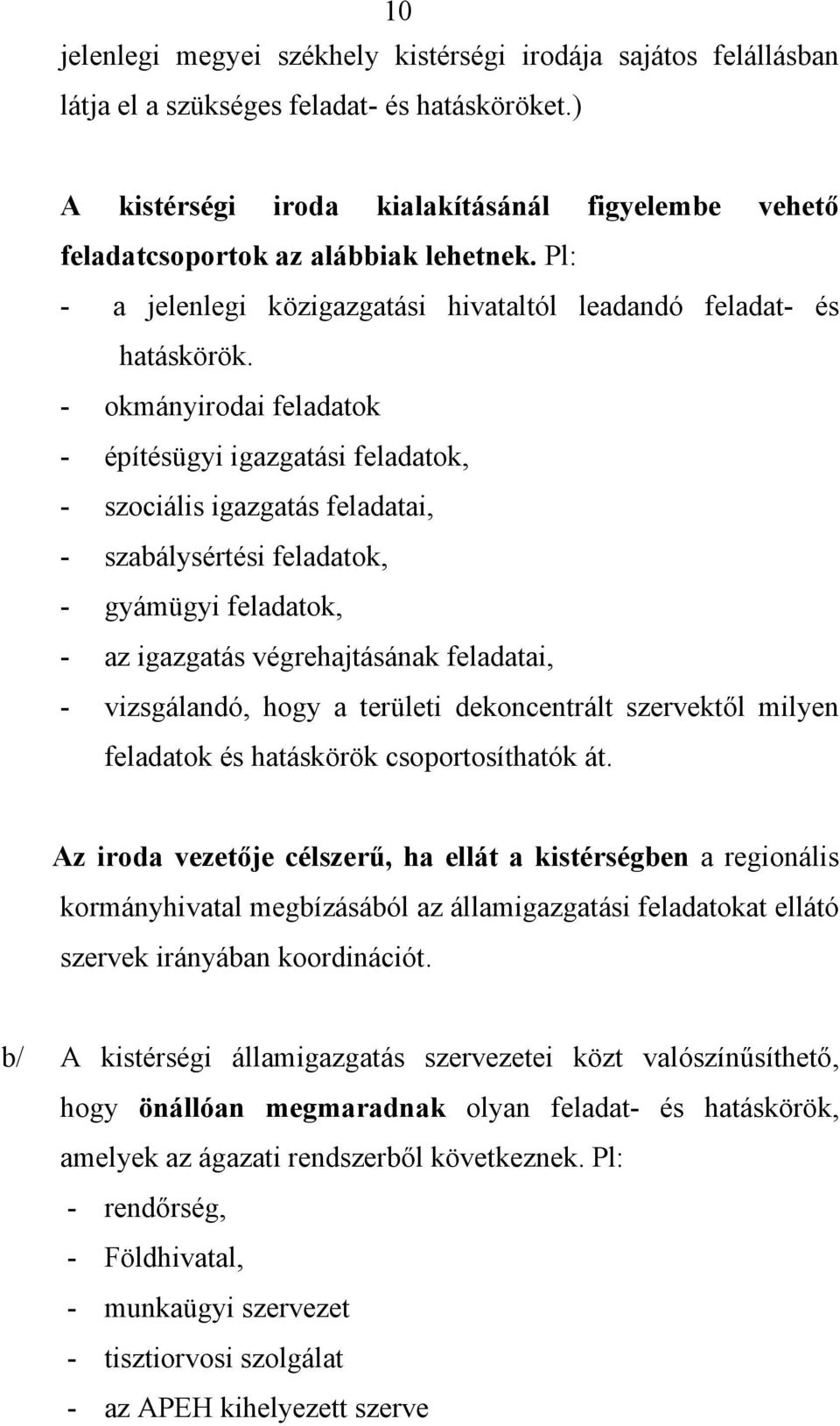 - okmányirodai feladatok - építésügyi igazgatási feladatok, - szociális igazgatás feladatai, - szabálysértési feladatok, - gyámügyi feladatok, - az igazgatás végrehajtásának feladatai, - vizsgálandó,