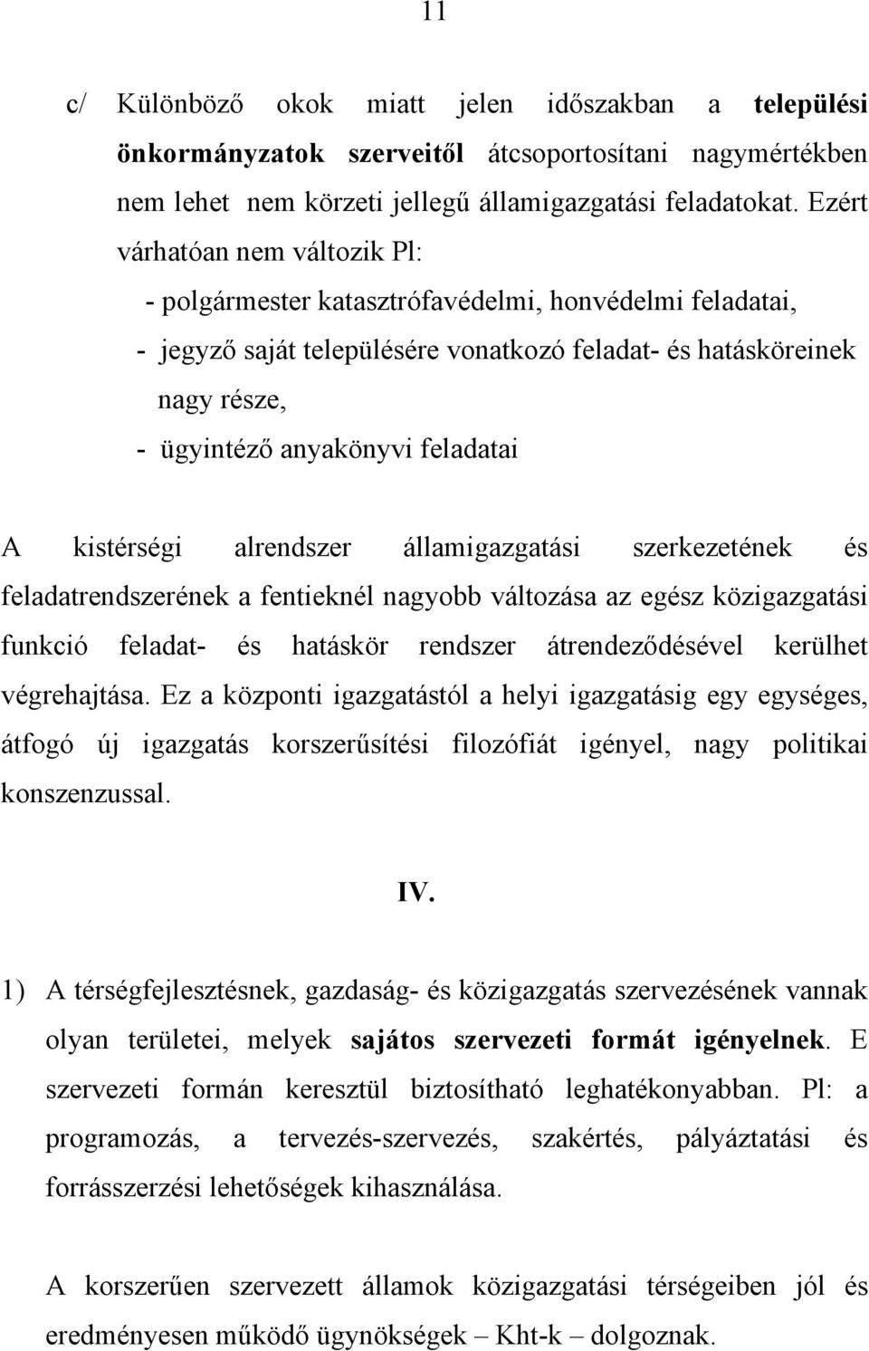 A kistérségi alrendszer államigazgatási szerkezetének és feladatrendszerének a fentieknél nagyobb változása az egész közigazgatási funkció feladat- és hatáskör rendszer átrendeződésével kerülhet