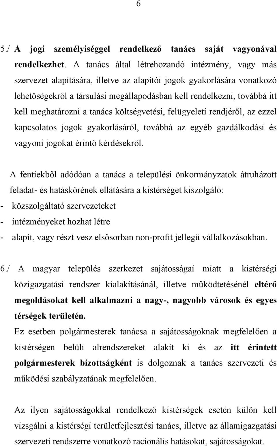 meghatározni a tanács költségvetési, felügyeleti rendjéről, az ezzel kapcsolatos jogok gyakorlásáról, továbbá az egyéb gazdálkodási és vagyoni jogokat érintő kérdésekről.