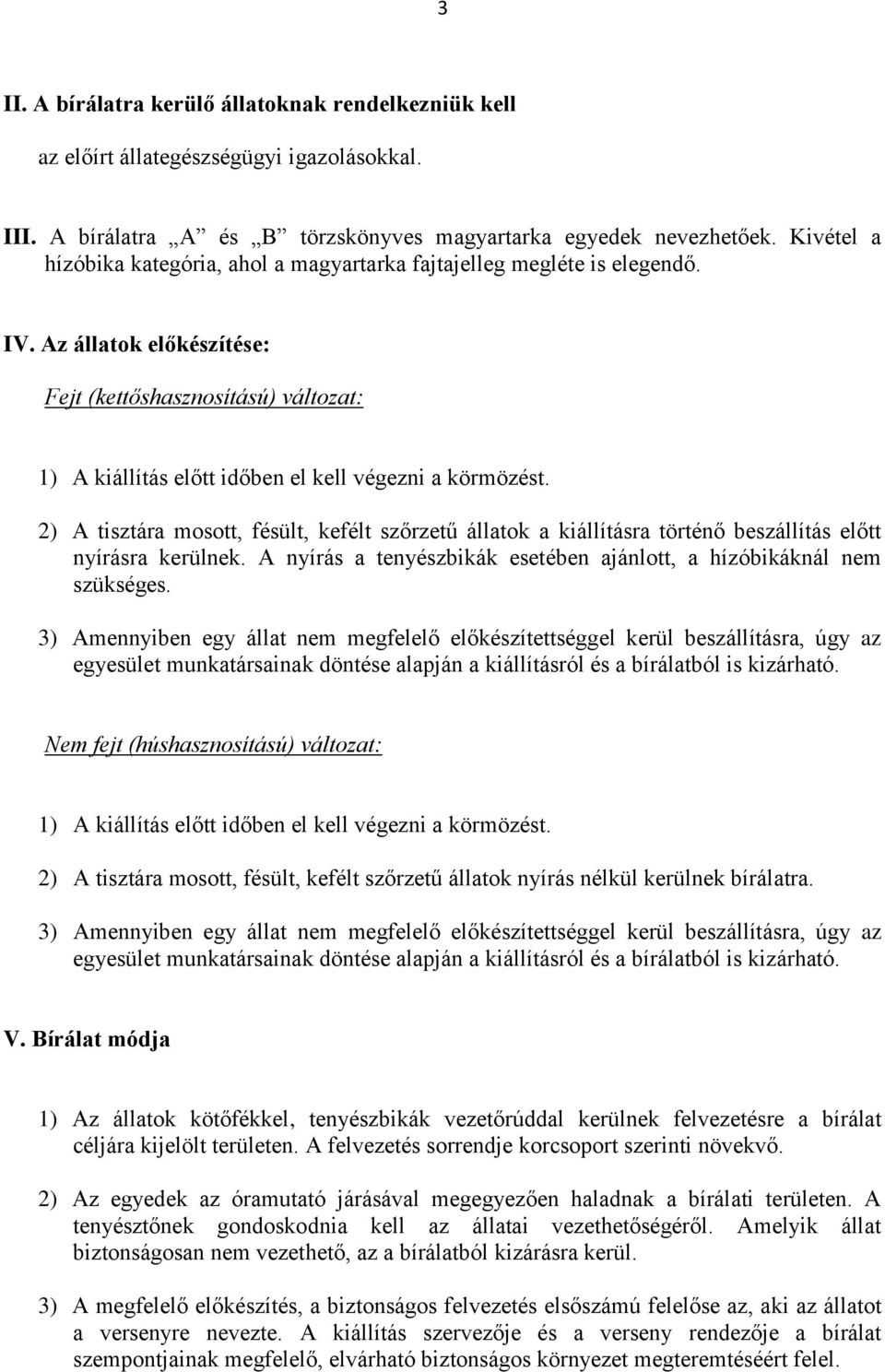 2) A tisztára mosott, fésült, kefélt szőrzetű állatok a kiállításra történő beszállítás előtt nyírásra kerülnek. A nyírás a tenyészbikák esetében ajánlott, a hízóbikáknál nem szükséges.