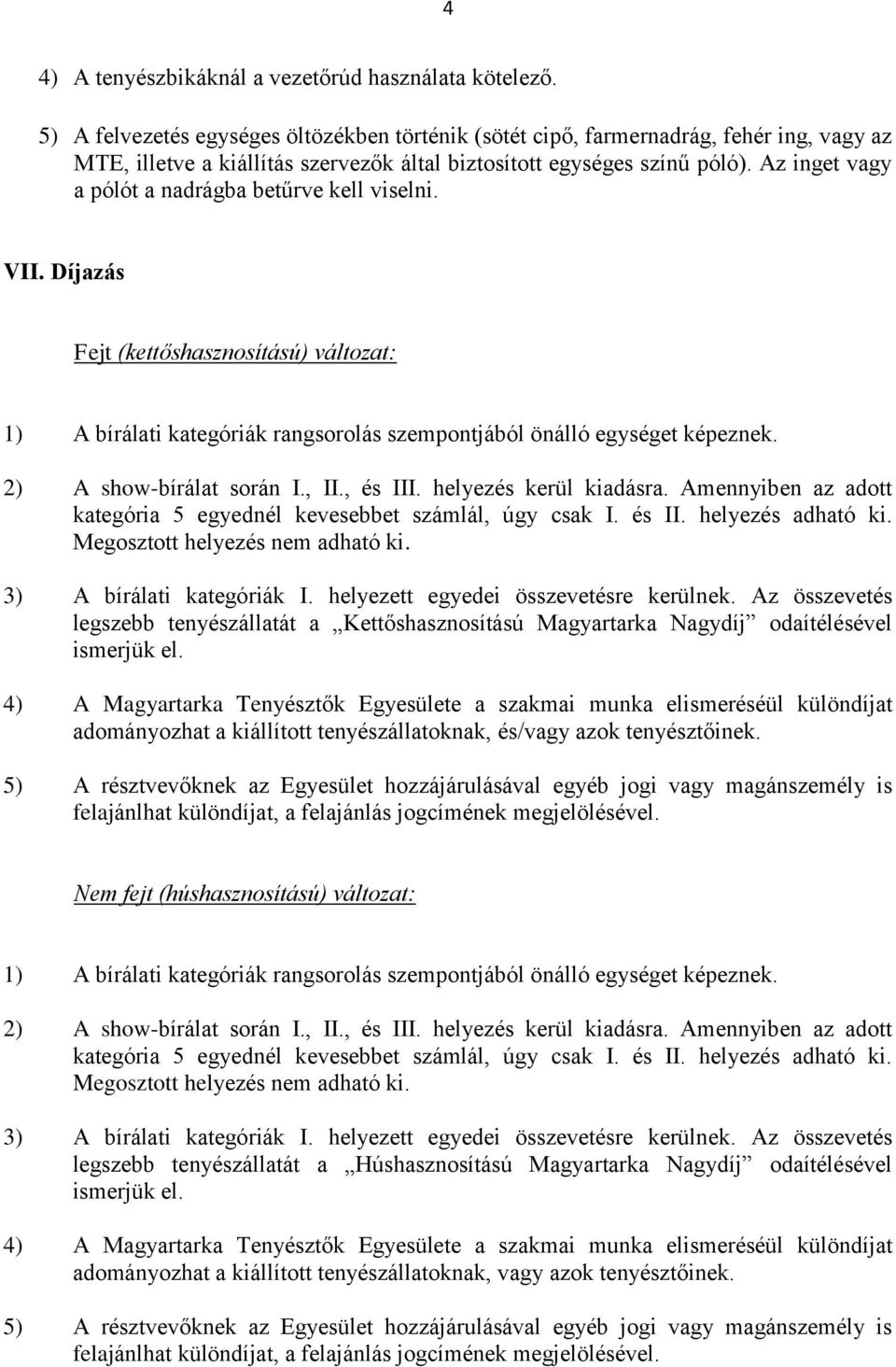 Az inget vagy a pólót a nadrágba betűrve kell viselni. VII. Díjazás 1) A bírálati kategóriák rangsorolás szempontjából önálló egységet képeznek. 2) A show-bírálat során I., II., és III.