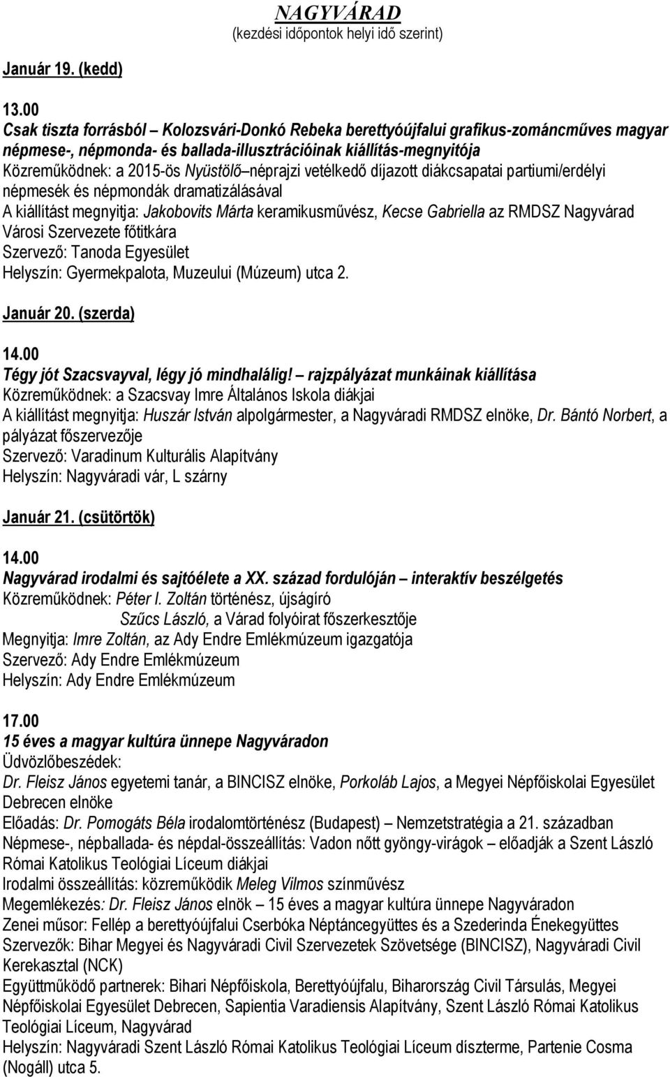 néprajzi vetélkedő díjazott diákcsapatai partiumi/erdélyi népmesék és népmondák dramatizálásával A kiállítást megnyitja: Jakobovits Márta keramikusművész, Kecse Gabriella az RMDSZ Nagyvárad Városi