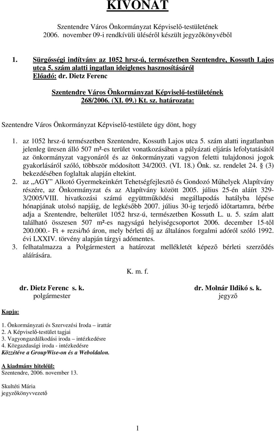 Dietz Ferenc Szentendre Város Önkormányzat Képvisel-testületének 268/2006. (XI. 09.) Kt. sz. határozata: Szentendre Város Önkormányzat Képvisel-testülete úgy dönt, hogy Kapja: 1.