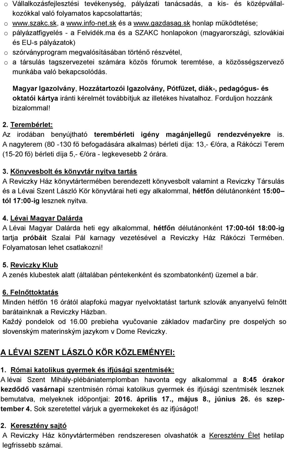 ma és a SZAKC honlapokon (magyarországi, szlovákiai és EU-s pályázatok) o szórványprogram megvalósításában történő részvétel, o a társulás tagszervezetei számára közös fórumok teremtése, a