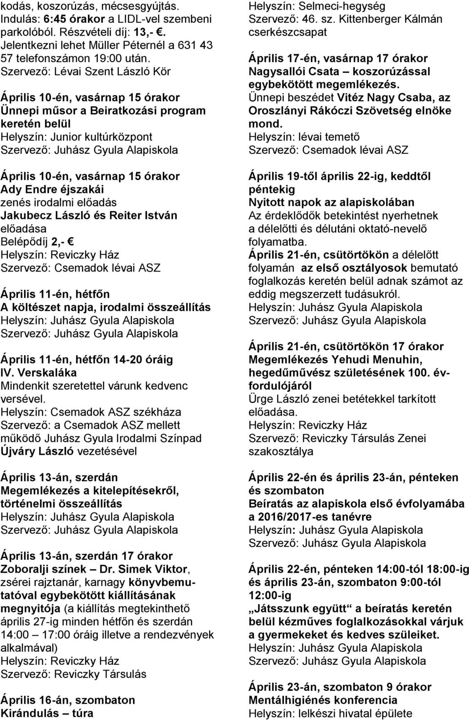 éjszakái zenés irodalmi előadás Jakubecz László és Reiter István előadása Belépődíj 2,- Április 11-én, hétfőn A költészet napja, irodalmi összeállítás Április 11-én, hétfőn 14-20 óráig IV.