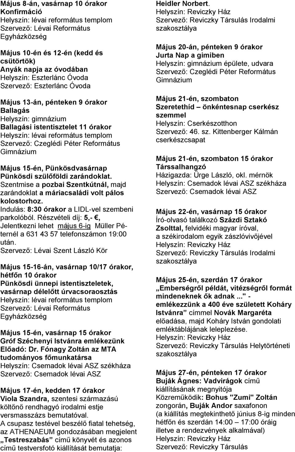 Református Gimnázium Május 15-én, Pünkösdvasárnap Pünkösdi szülőföldi zarándoklat. Szentmise a pozbai Szentkútnál, majd zarándoklat a máriacsaládi volt pálos kolostorhoz.