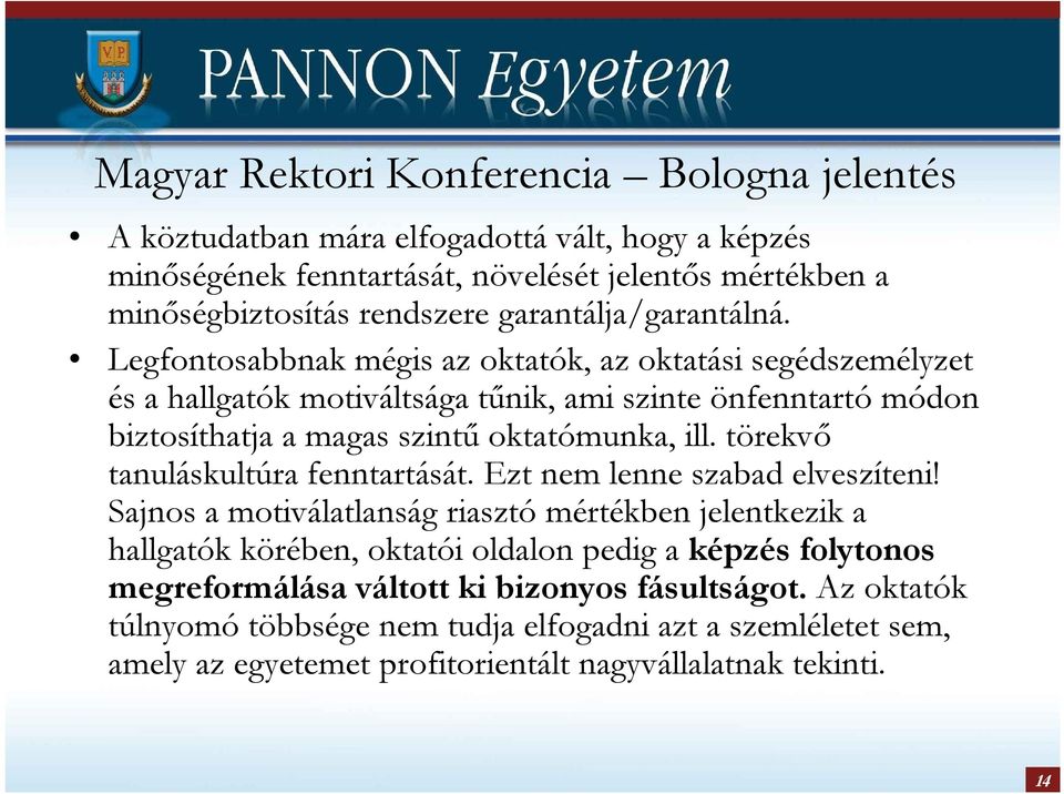 Legfontosabbnak mégis az oktatók, az oktatási segédszemélyzet és a hallgatók motiváltsága tőnik, ami szinte önfenntartó módon biztosíthatja a magas szintő oktatómunka, ill.