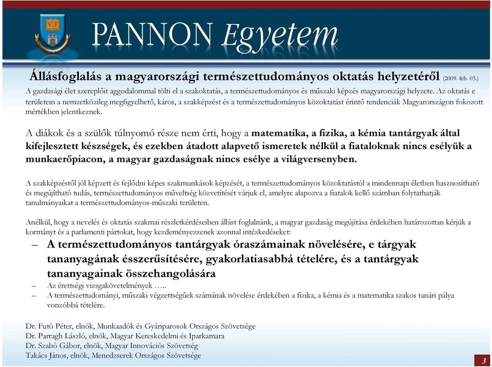 Az oktatás e területein a nemzetközileg megfigyelhetı, káros, a szakképzést és a természettudományos közoktatást érintı tendenciák Magyarországon fokozott mértékben jelentkeznek.