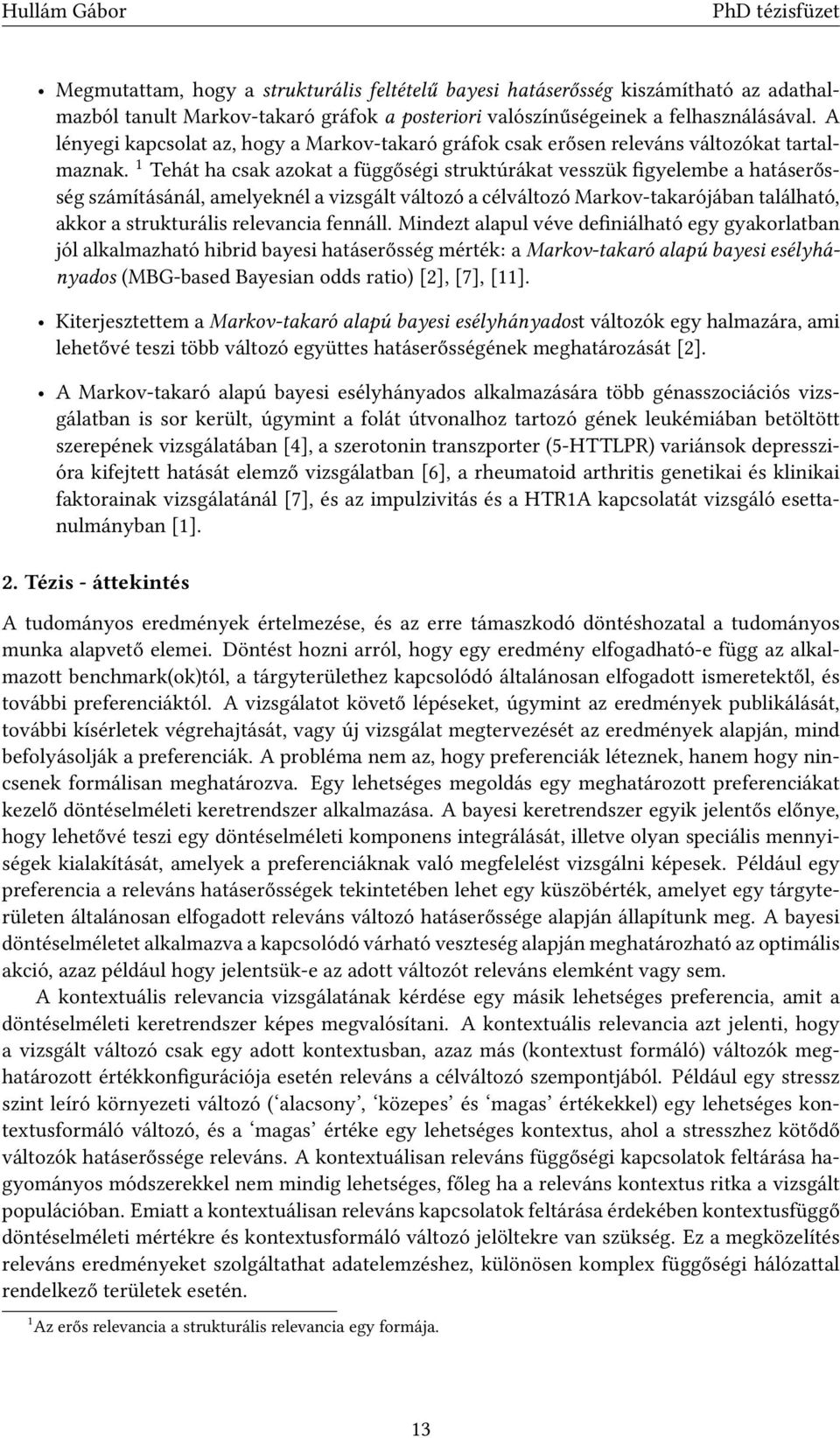 1 Tehát ha csak azokat a függőségi struktúrákat vesszük figyelembe a hatáserősség számításánál, amelyeknél a vizsgált változó a célváltozó Markov-takarójában található, akkor a strukturális