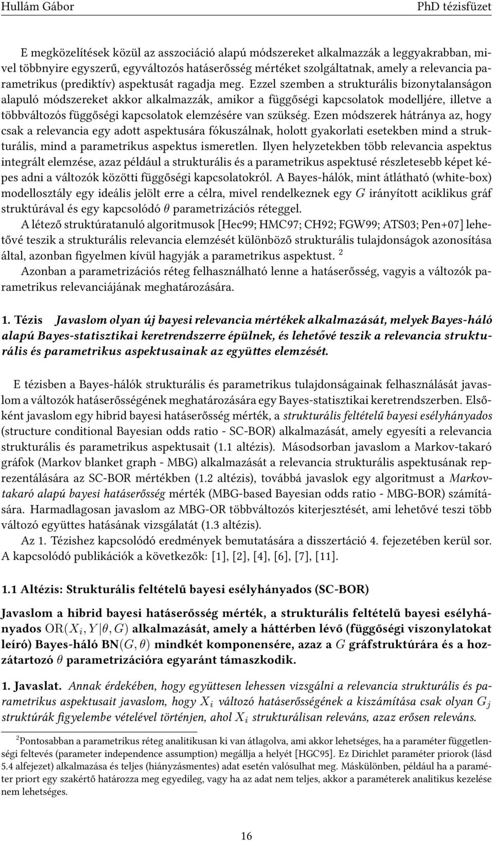 Ezzel szemben a strukturális bizonytalanságon alapuló módszereket akkor alkalmazzák, amikor a függőségi kapcsolatok modelljére, illetve a többváltozós függőségi kapcsolatok elemzésére van szükség.