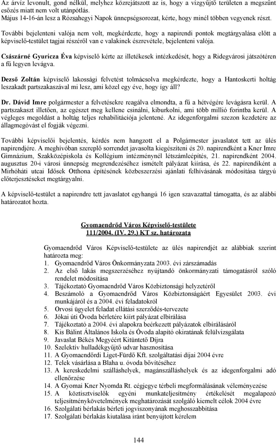 További bejelenteni valója nem volt, megkérdezte, hogy a napirendi pontok megtárgyalása elıtt a képviselı-testület tagjai részérıl van e valakinek észrevétele, bejelenteni valója.