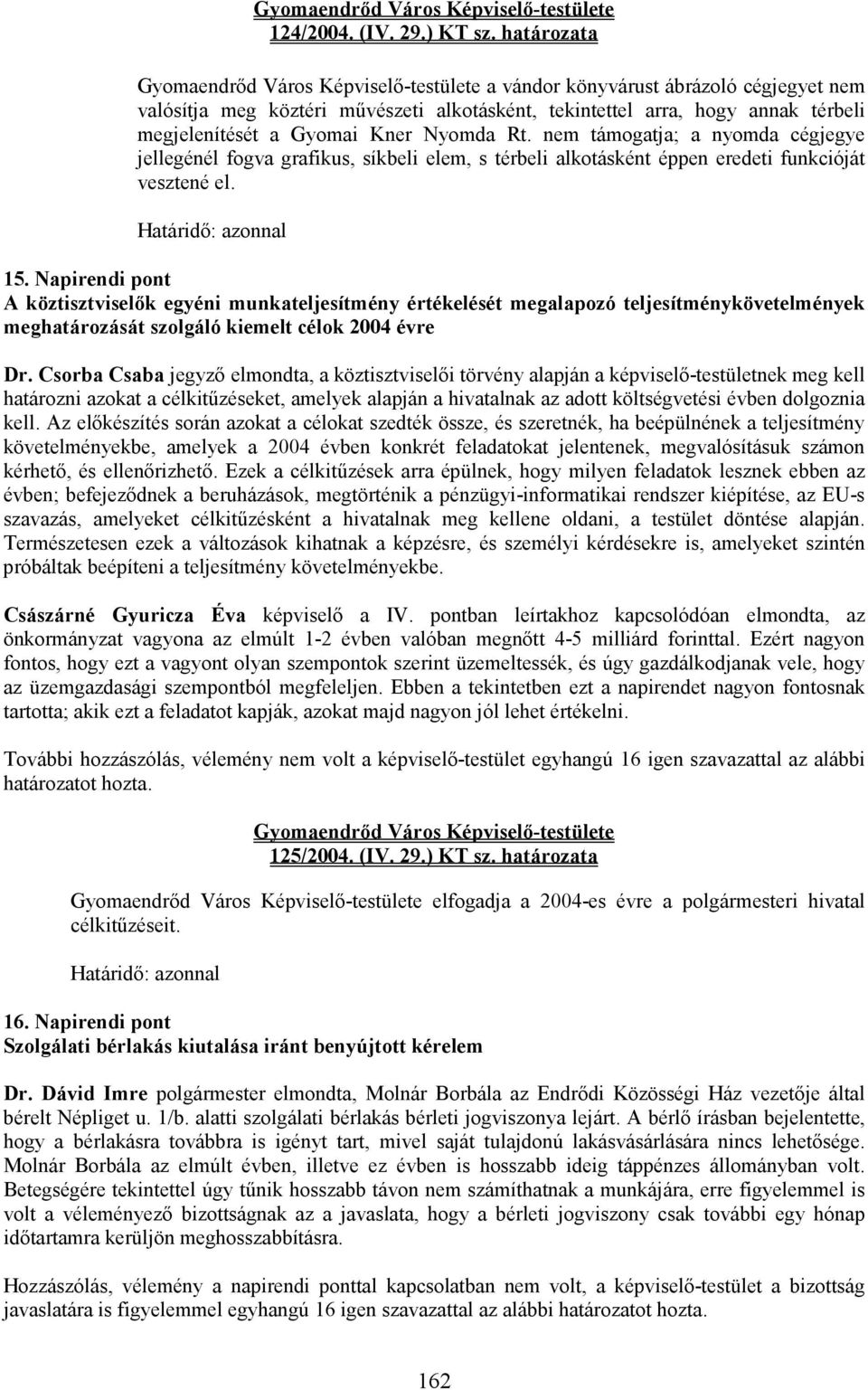 nem támogatja; a nyomda cégjegye jellegénél fogva grafikus, síkbeli elem, s térbeli alkotásként éppen eredeti funkcióját vesztené el. Határidı: azonnal 15.