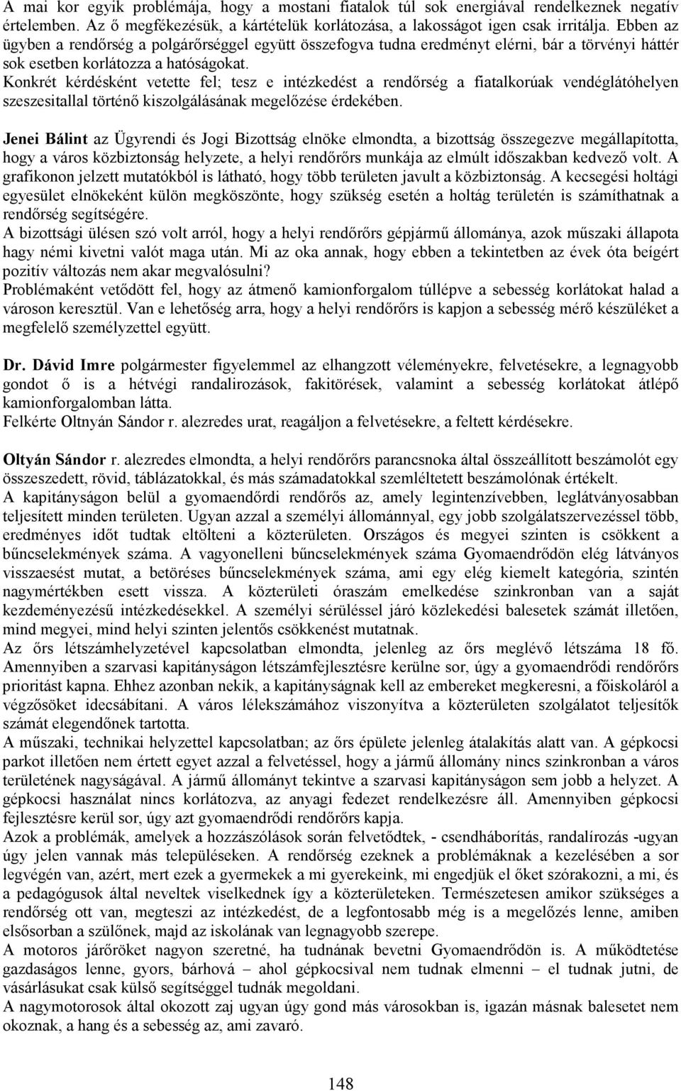 Konkrét kérdésként vetette fel; tesz e intézkedést a rendırség a fiatalkorúak vendéglátóhelyen szeszesitallal történı kiszolgálásának megelızése érdekében.