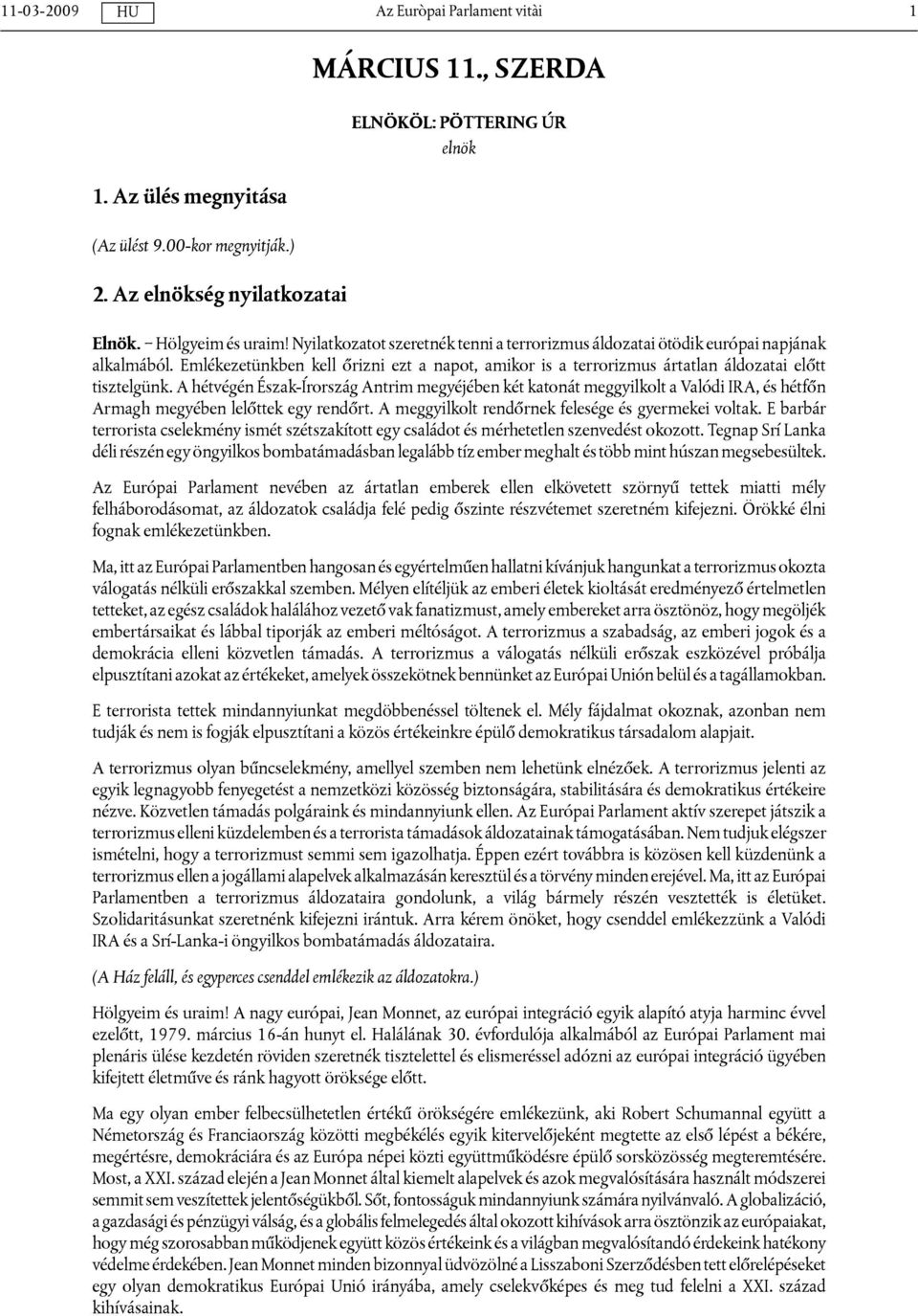 A hétvégén Észak-Írország Antrim megyéjében két katonát meggyilkolt a Valódi IRA, és hétfőn Armagh megyében lelőttek egy rendőrt. A meggyilkolt rendőrnek felesége és gyermekei voltak.