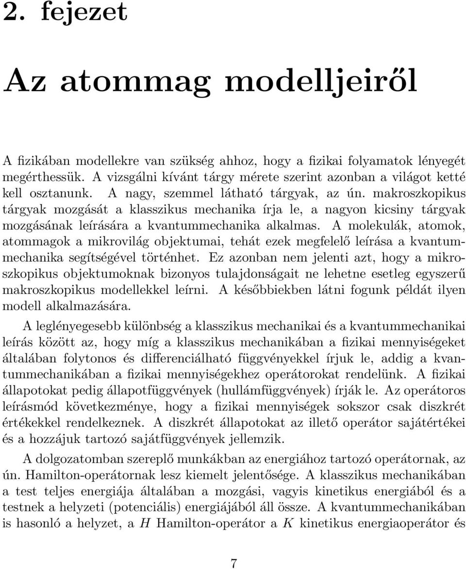 makroszkopikus tárgyak mozgását a klasszikus mechanika írja le, a nagyon kicsiny tárgyak mozgásának leírására a kvantummechanika alkalmas.