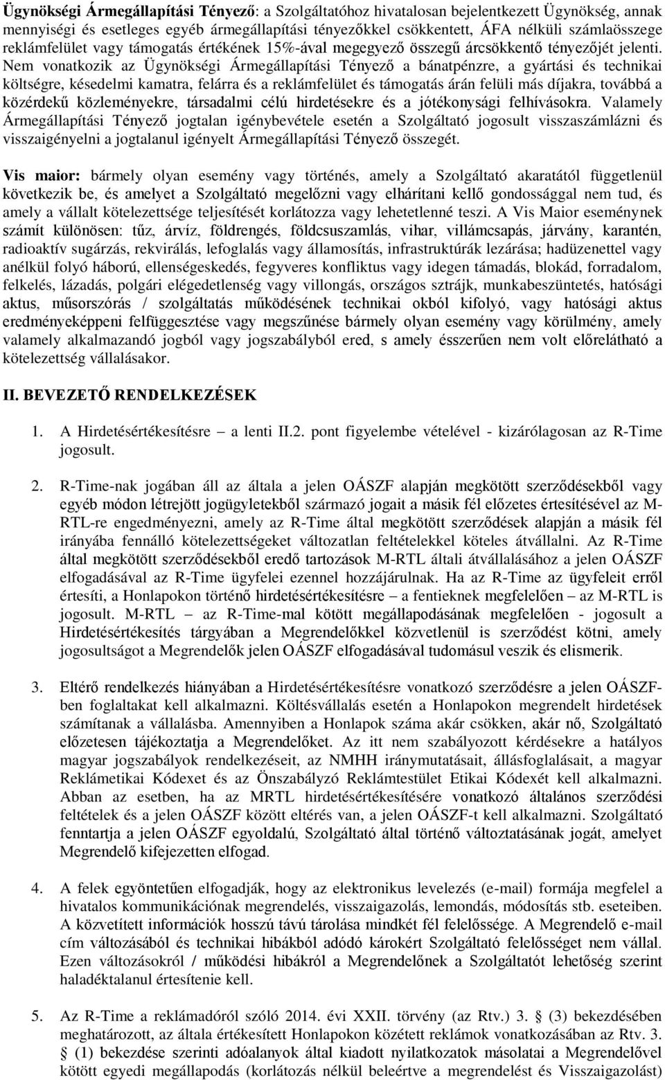 Nem vonatkozik az Ügynökségi Ármegállapítási Tényező a bánatpénzre, a gyártási és technikai költségre, késedelmi kamatra, felárra és a reklámfelület és támogatás árán felüli más díjakra, továbbá a