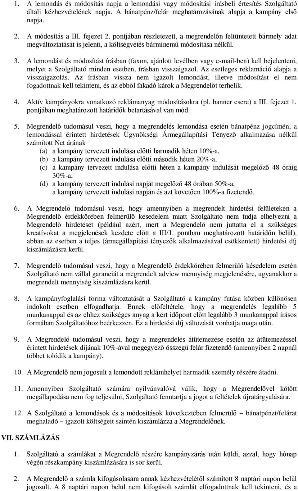 A lemondást és módosítást írásban (faxon, ajánlott levélben vagy e-mail-ben) kell bejelenteni, melyet a Szolgáltató minden esetben, írásban visszaigazol.