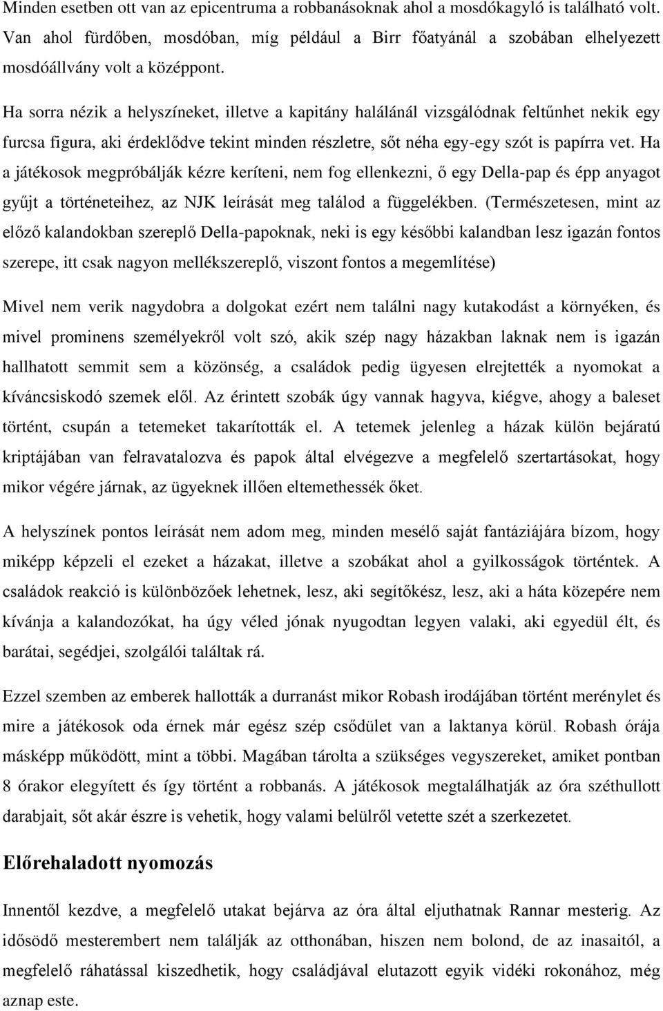 Ha sorra nézik a helyszíneket, illetve a kapitány halálánál vizsgálódnak feltűnhet nekik egy furcsa figura, aki érdeklődve tekint minden részletre, sőt néha egy-egy szót is papírra vet.