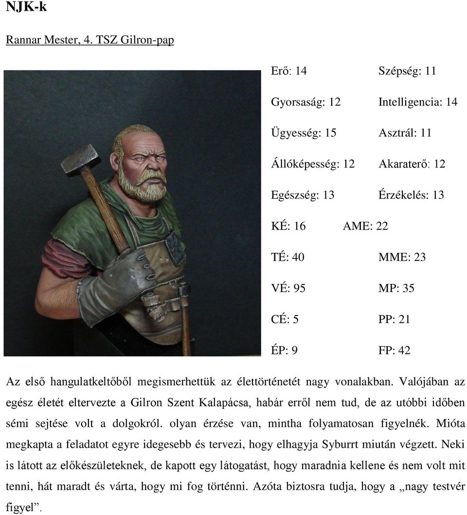 5 PP: 21 ÉP: 9 FP: 42 Az első hangulatkeltőből megismerhettük az élettörténetét nagy vonalakban.