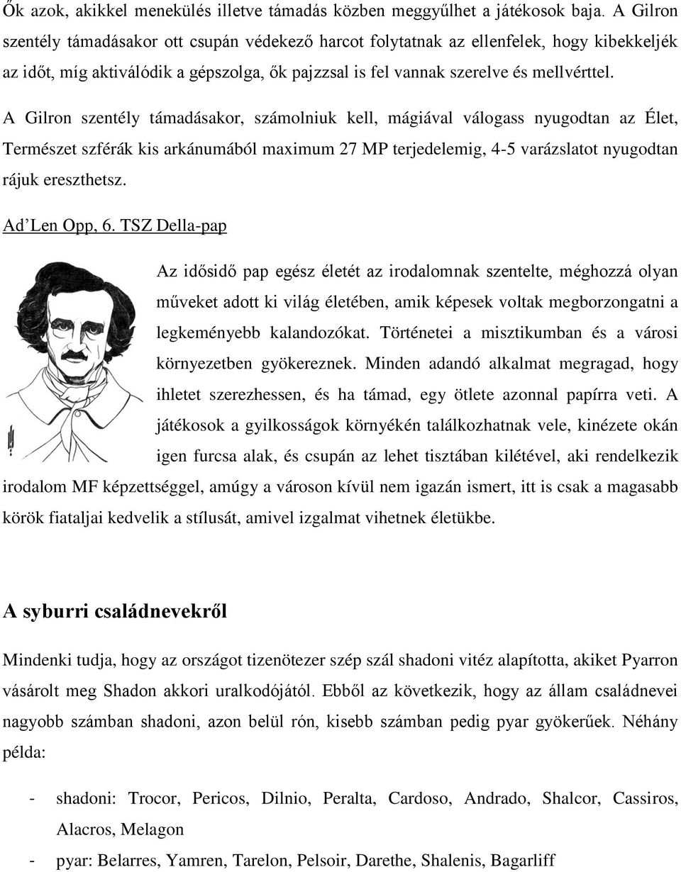 A Gilron szentély támadásakor, számolniuk kell, mágiával válogass nyugodtan az Élet, Természet szférák kis arkánumából maximum 27 MP terjedelemig, 4-5 varázslatot nyugodtan rájuk ereszthetsz.