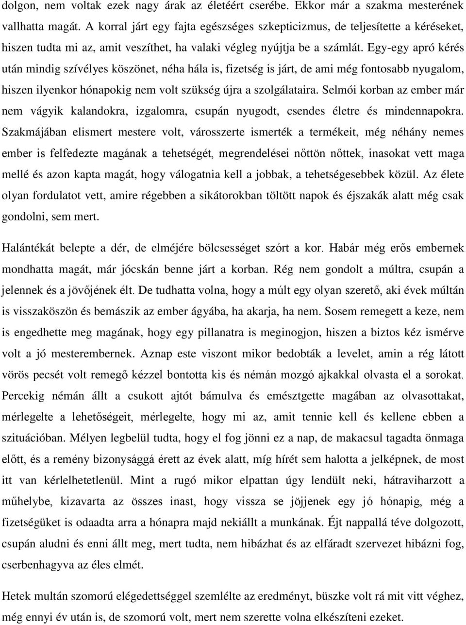 Egy-egy apró kérés után mindig szívélyes köszönet, néha hála is, fizetség is járt, de ami még fontosabb nyugalom, hiszen ilyenkor hónapokig nem volt szükség újra a szolgálataira.