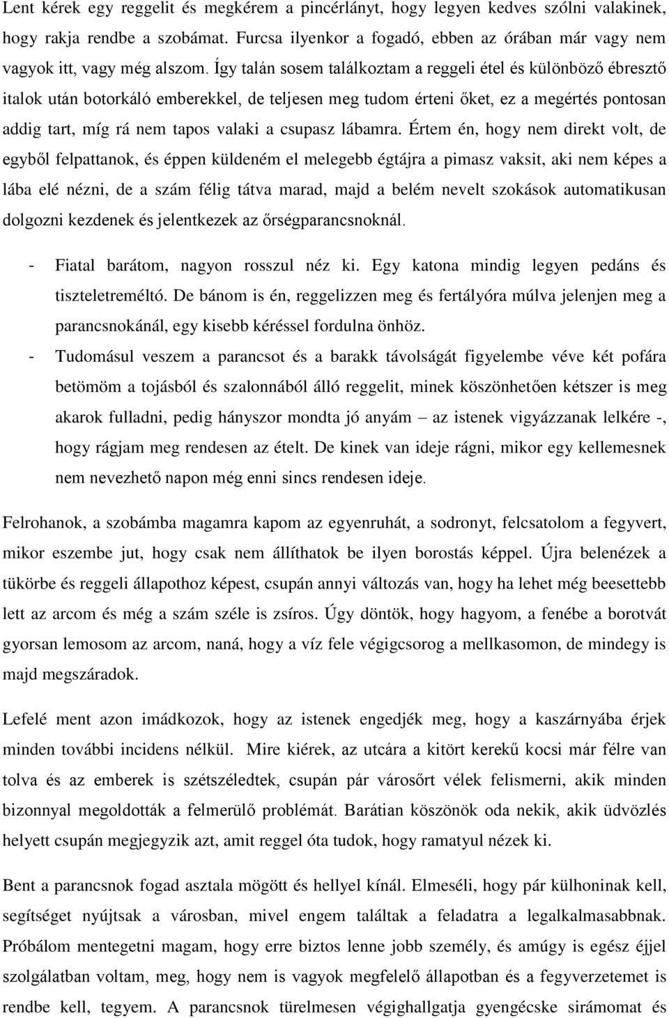 Így talán sosem találkoztam a reggeli étel és különböző ébresztő italok után botorkáló emberekkel, de teljesen meg tudom érteni őket, ez a megértés pontosan addig tart, míg rá nem tapos valaki a