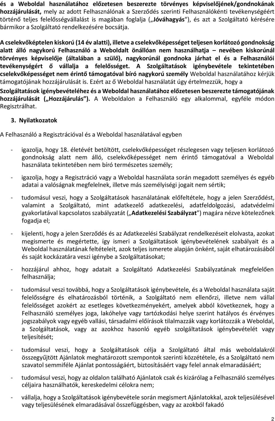 A cselekvőképtelen kiskorú (14 év alatti), illetve a cselekvőképességet teljesen korlátozó gondnokság alatt álló nagykorú Felhasználó a Weboldalt önállóan nem használhatja nevében kiskorúnál