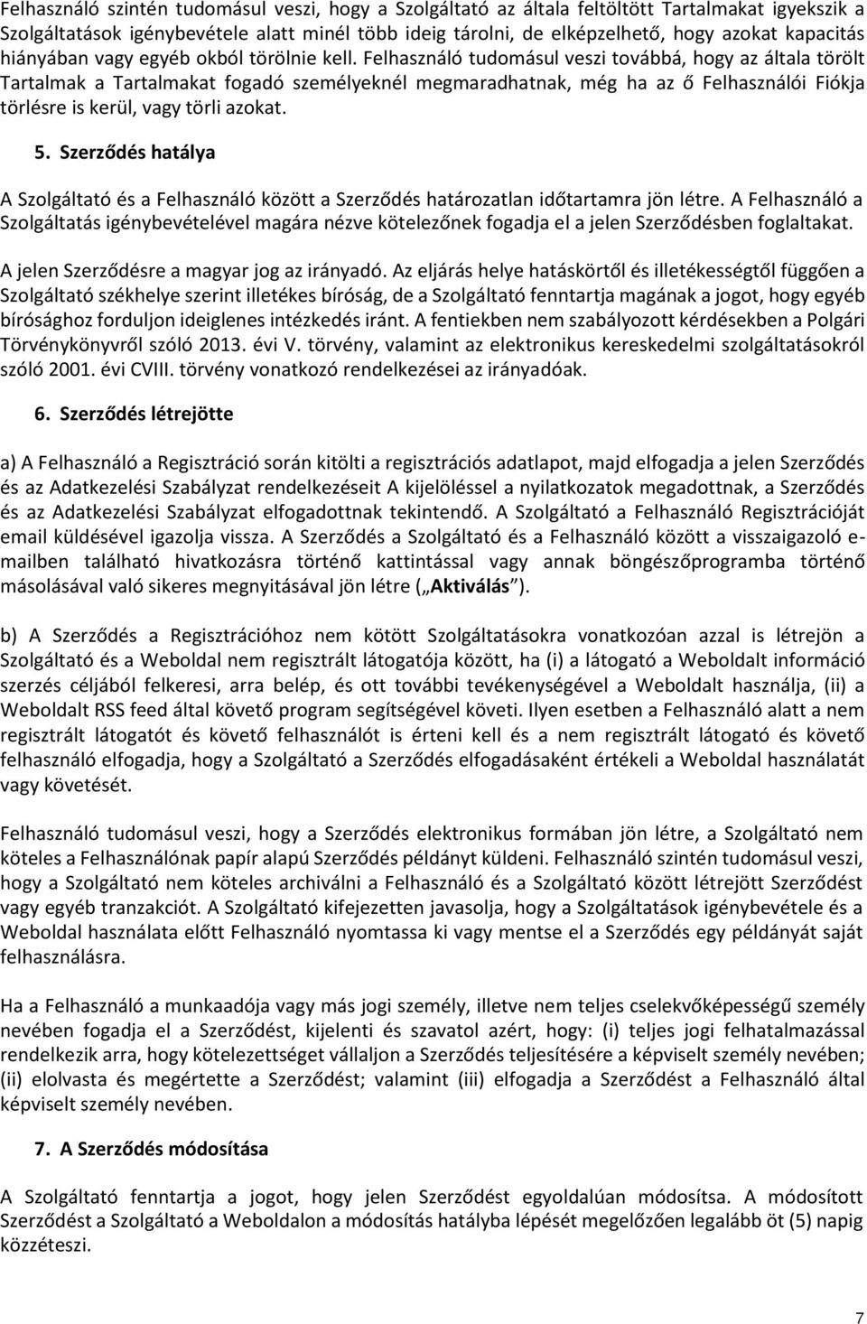 Felhasználó tudomásul veszi továbbá, hogy az általa törölt Tartalmak a Tartalmakat fogadó személyeknél megmaradhatnak, még ha az ő Felhasználói Fiókja törlésre is kerül, vagy törli azokat. 5.