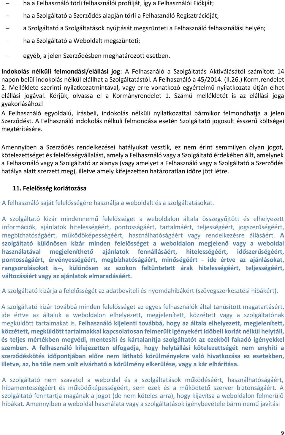 Indokolás nélküli felmondási/elállási jog: A Felhasználó a Szolgáltatás Aktiválásától számított 14 napon belül indokolás nélkül elállhat a Szolgáltatástól. A Felhasználó a 45/2014. (II.26.) Korm.