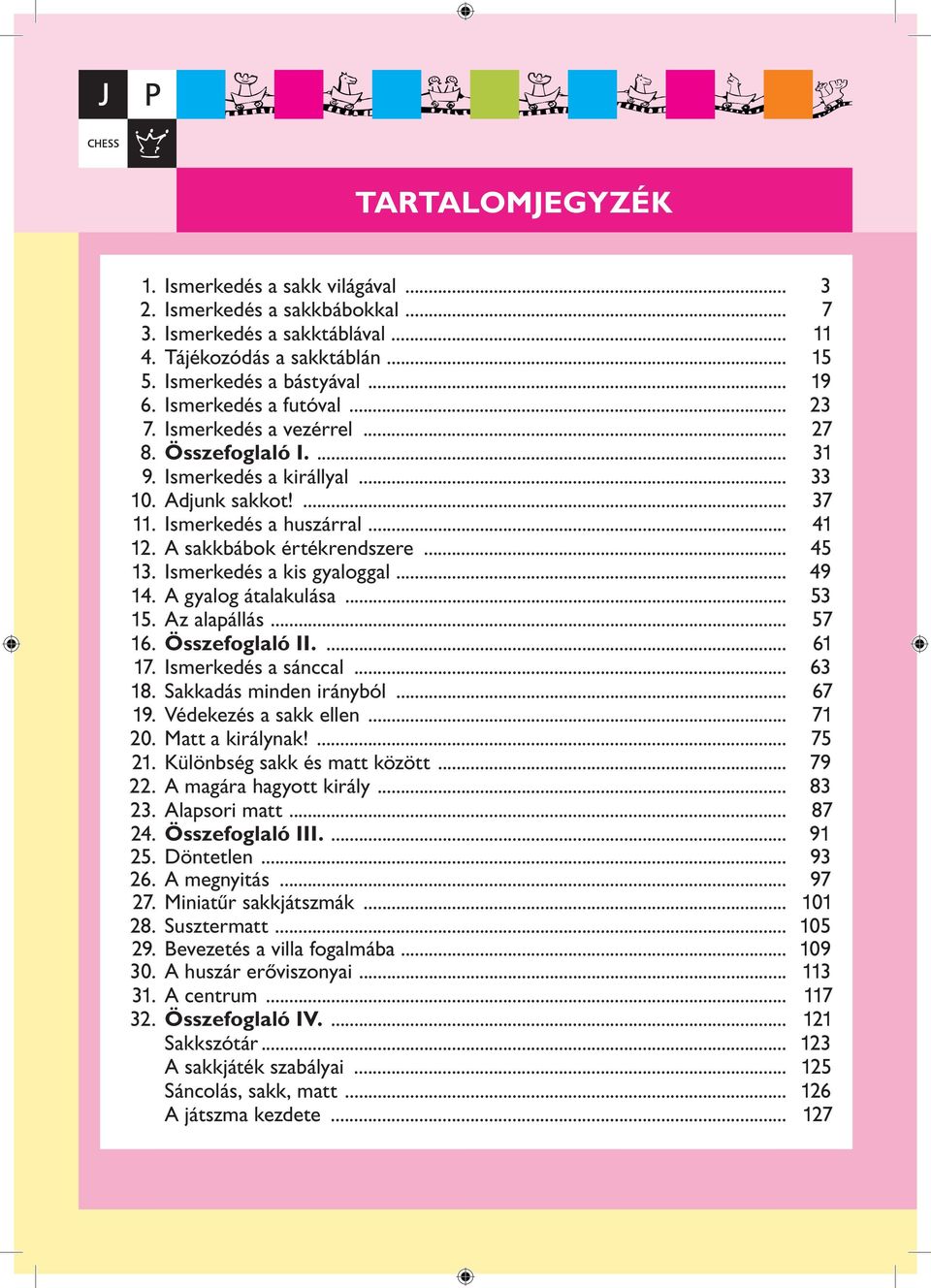 A sakkbábok értékrendszere... 45 13. Ismerkedés a kis gyaloggal... 49 14. A gyalog átalakulása... 53 15. Az alapállás... 57 16. Összefoglaló II.... 61 17. Ismerkedés a sánccal... 63 18.