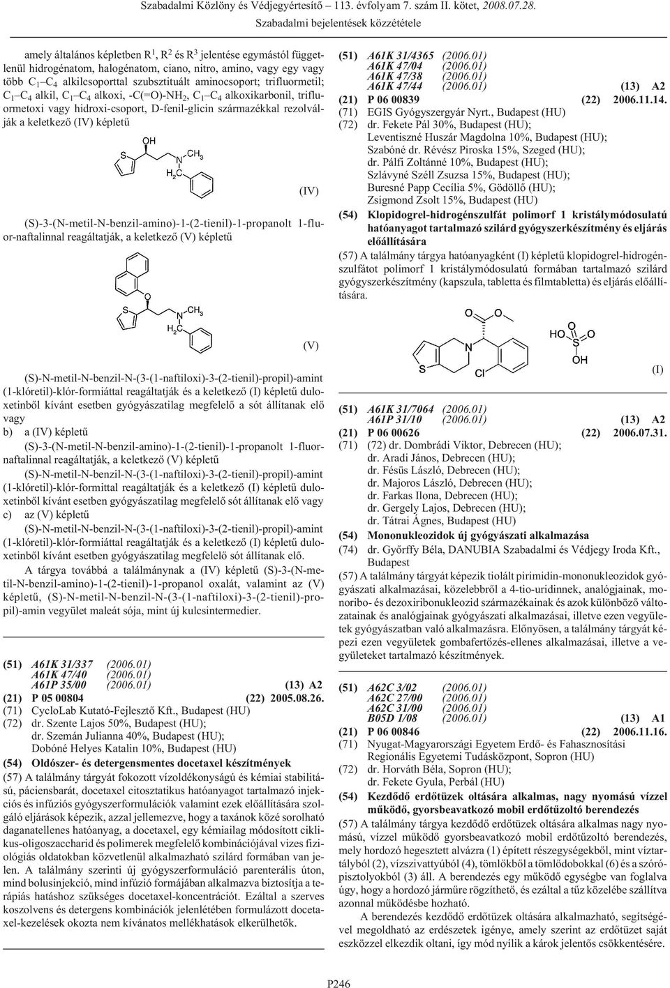 (S)-3-(N-metil-N-benzil-amino)-1-(2-tienil)-1-propanolt 1-fluor-naftalinnal reagáltatják, a keletkezõ (V) képletû (51) A61K 31/4365 A61K 47/04 A61K 47/38 A61K 47/44 (13) A2 (21) P 06 00839 (22) 2006.