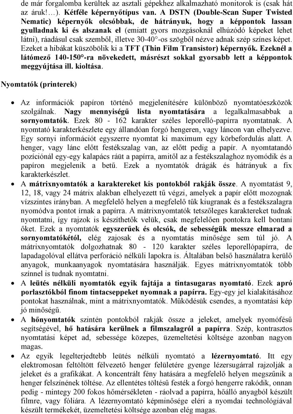 csak szemből, illetve 30-40 -os szögből nézve adnak szép színes képet. Ezeket a hibákat küszöbölik ki a TFT (Thin Film Transistor) képernyők.