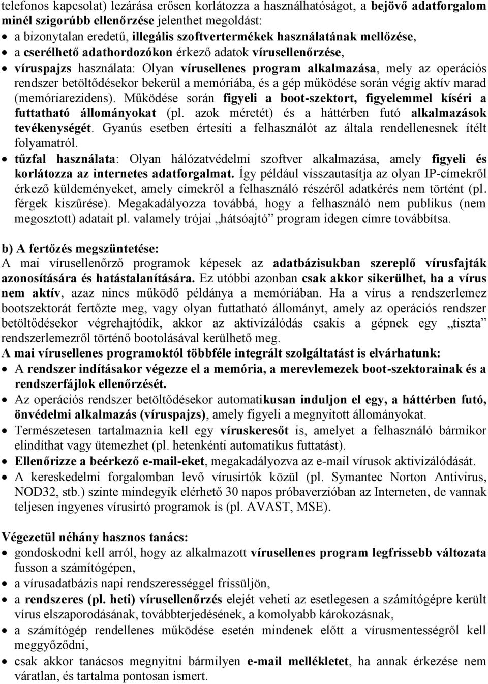 memóriába, és a gép működése során végig aktív marad (memóriarezidens). Működése során figyeli a boot-szektort, figyelemmel kíséri a futtatható állományokat (pl.