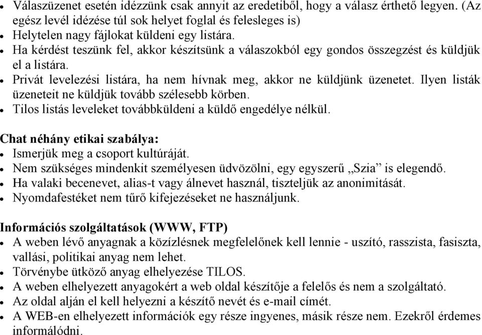 Ilyen listák üzeneteit ne küldjük tovább szélesebb körben. Tilos listás leveleket továbbküldeni a küldő engedélye nélkül. Chat néhány etikai szabálya: Ismerjük meg a csoport kultúráját.