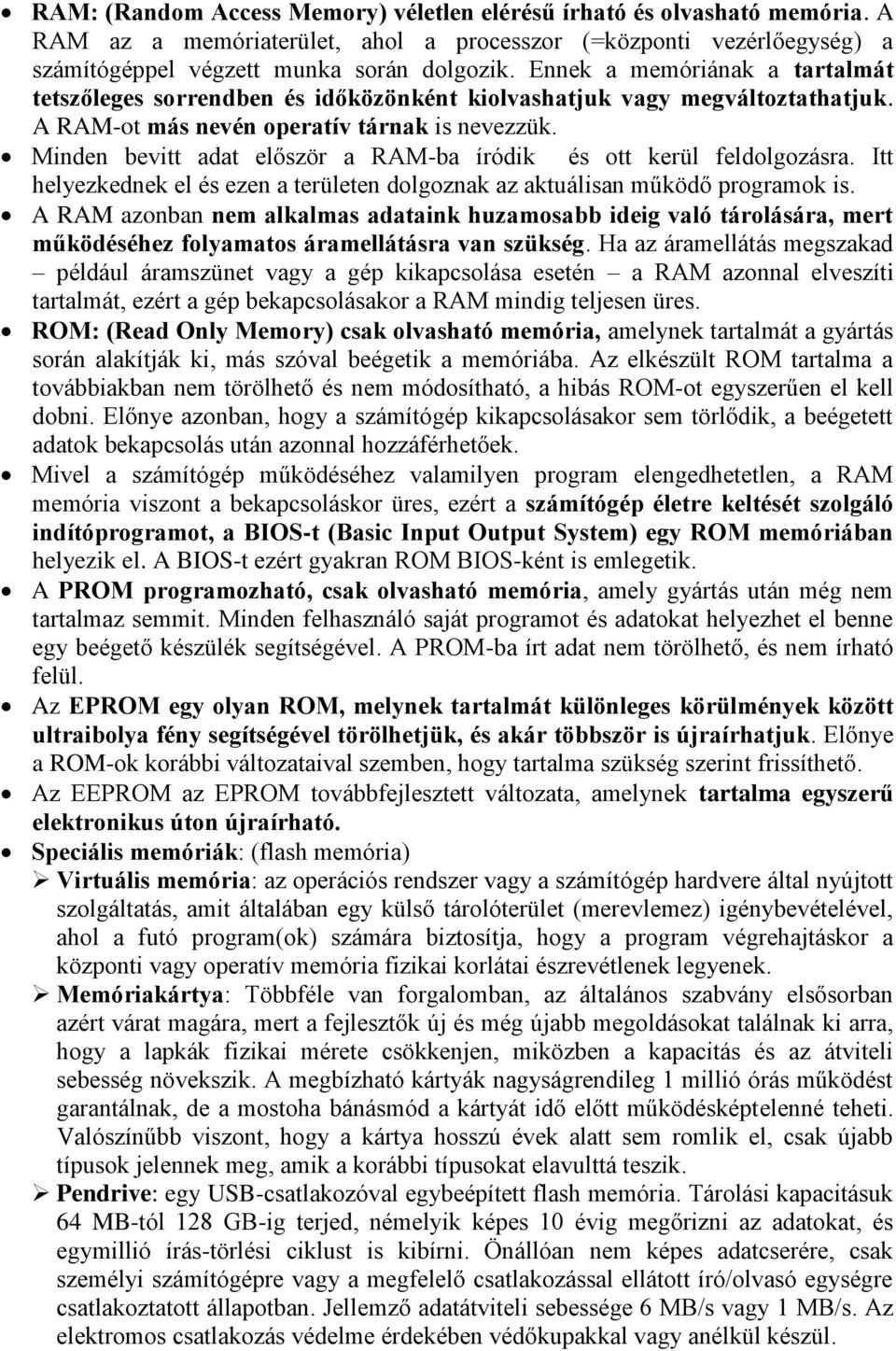 Minden bevitt adat először a RAM-ba íródik és ott kerül feldolgozásra. Itt helyezkednek el és ezen a területen dolgoznak az aktuálisan működő programok is.