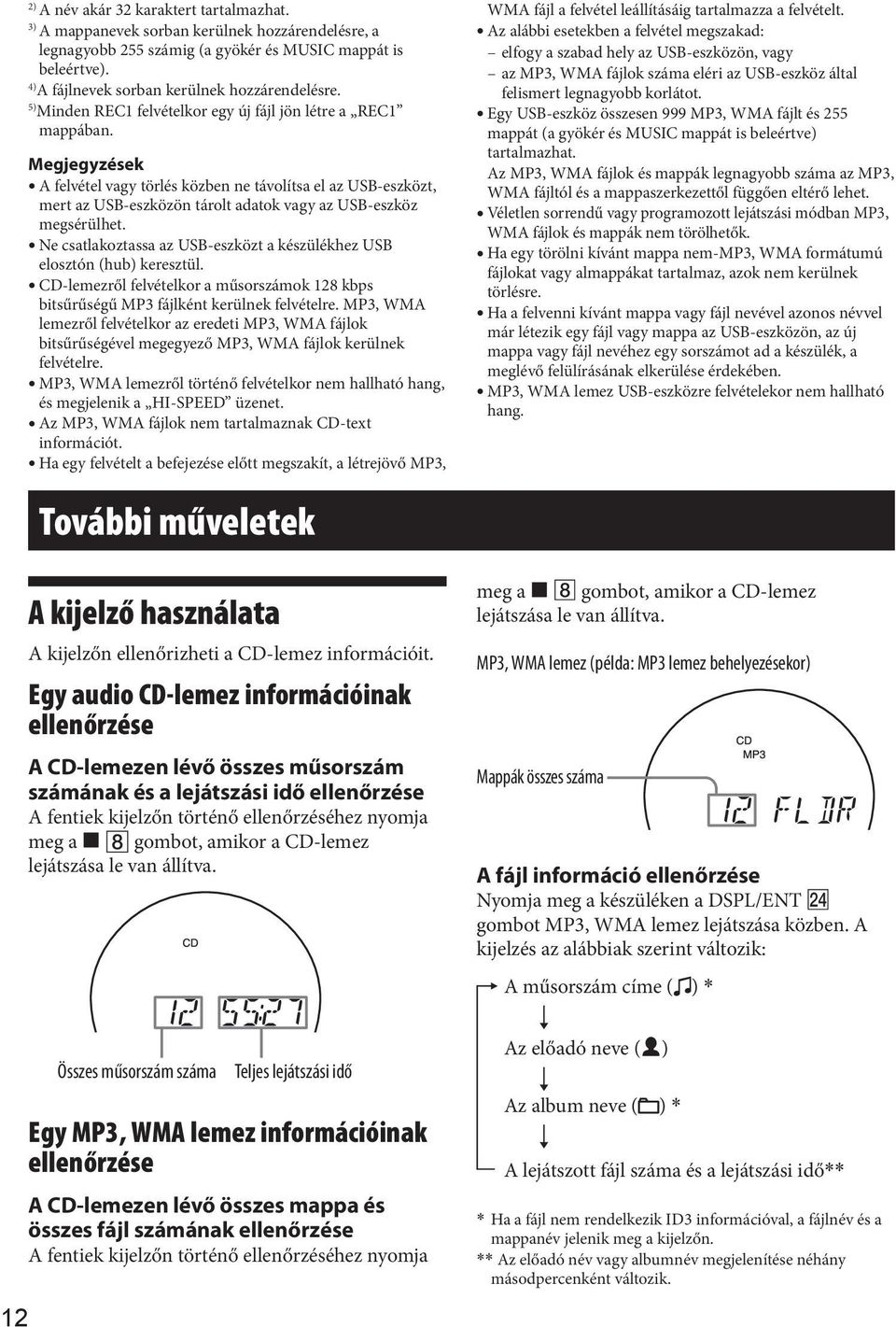 Megjegyzések A felvétel vagy törlés közben ne távolítsa el az USB-eszközt, mert az USB-eszközön tárolt adatok vagy az USB-eszköz megsérülhet.