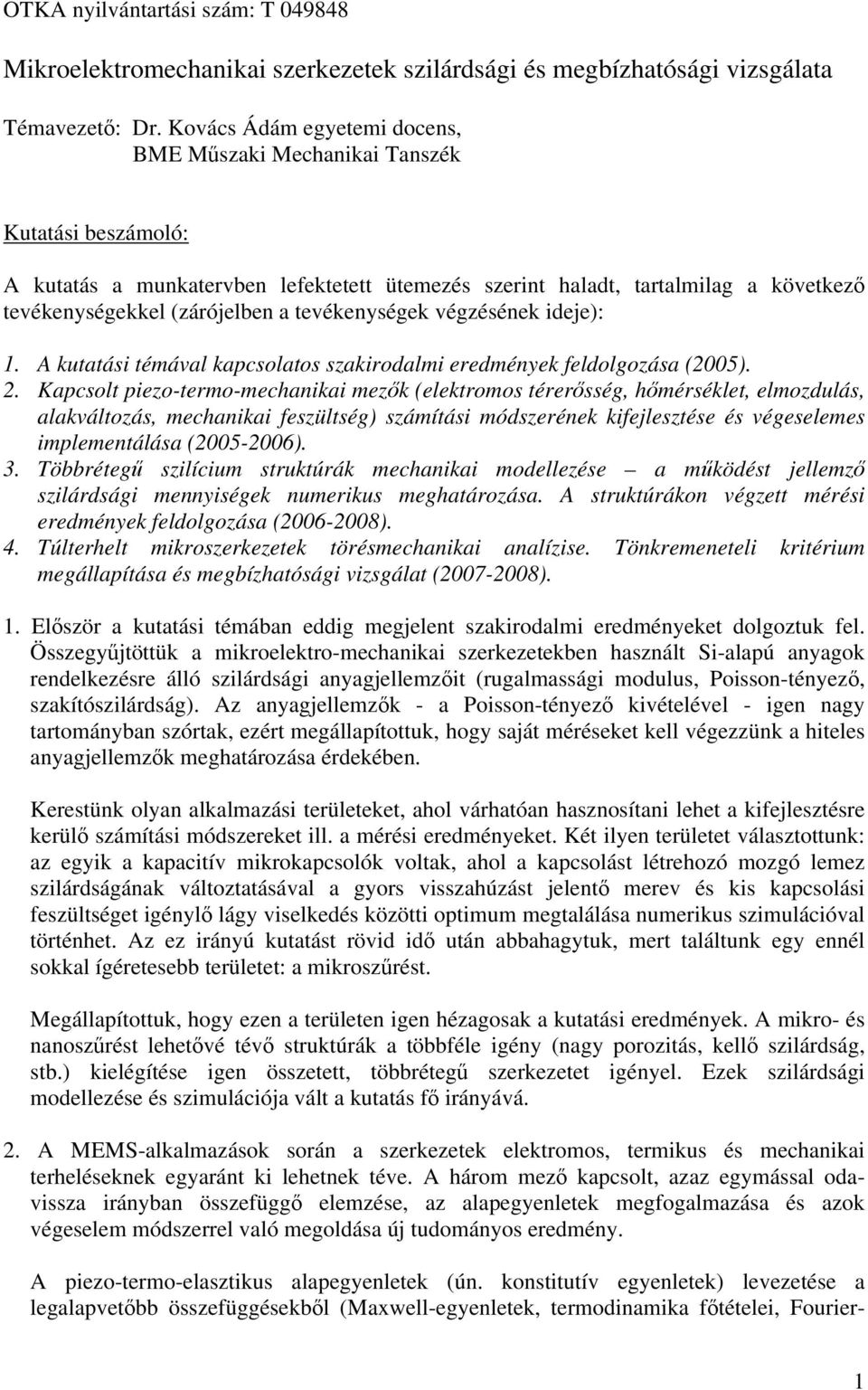 tevékenységek végzésének ideje): 1. A kutatási témával kapcsolatos szakirodalmi eredmények feldolgozása (2005). 2.