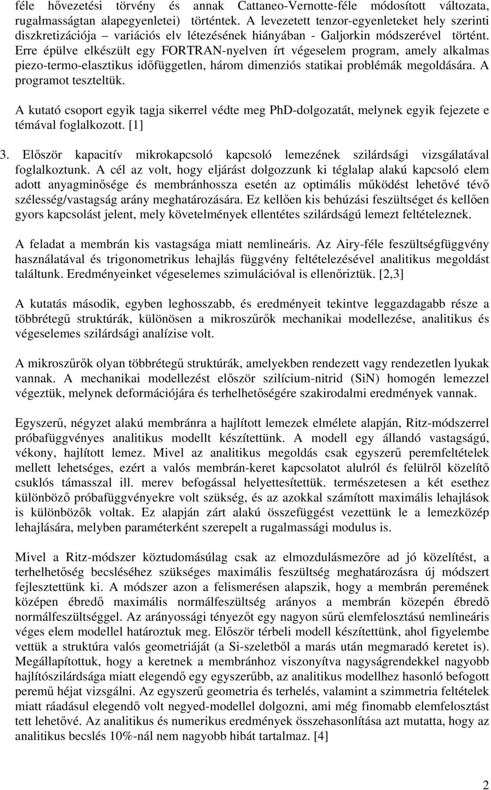 Erre épülve elkészült egy FORTRAN-nyelven írt végeselem program, amely alkalmas piezo-termo-elasztikus idıfüggetlen, három dimenziós statikai problémák megoldására. A programot teszteltük.