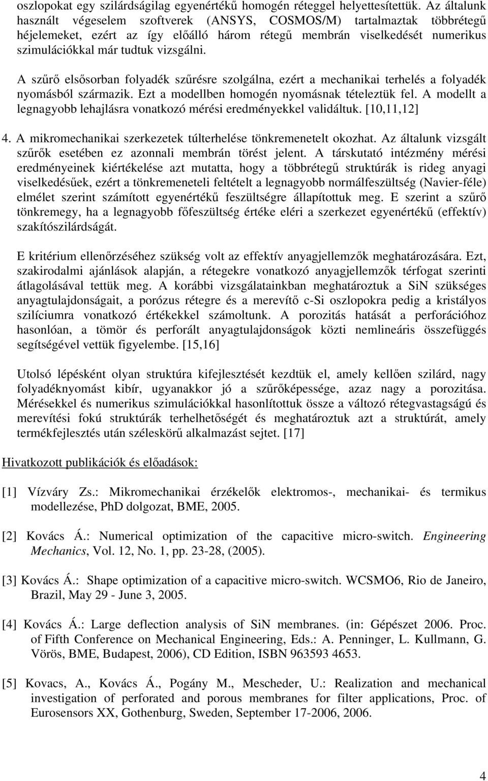 A szőrı elsısorban folyadék szőrésre szolgálna, ezért a mechanikai terhelés a folyadék nyomásból származik. Ezt a modellben homogén nyomásnak tételeztük fel.